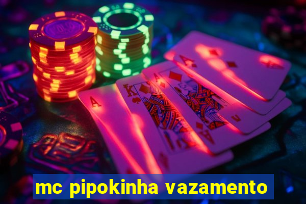 mc pipokinha vazamento